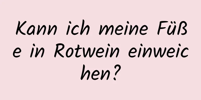 Kann ich meine Füße in Rotwein einweichen?