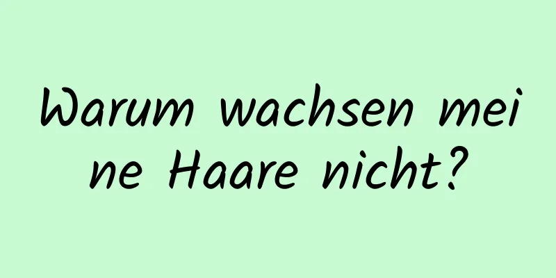 Warum wachsen meine Haare nicht?