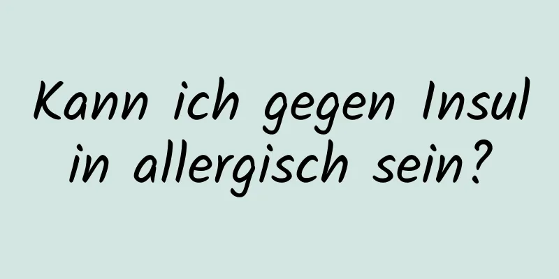 Kann ich gegen Insulin allergisch sein?