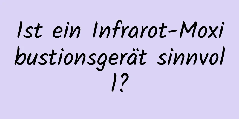Ist ein Infrarot-Moxibustionsgerät sinnvoll?