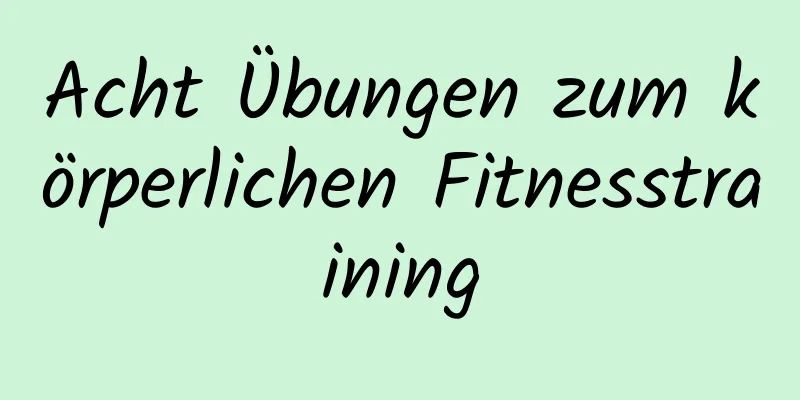 Acht Übungen zum körperlichen Fitnesstraining