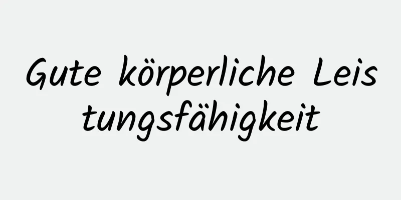 Gute körperliche Leistungsfähigkeit
