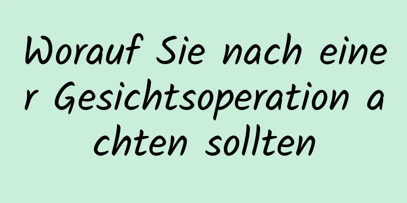 Worauf Sie nach einer Gesichtsoperation achten sollten