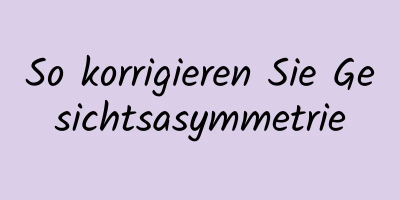 So korrigieren Sie Gesichtsasymmetrie