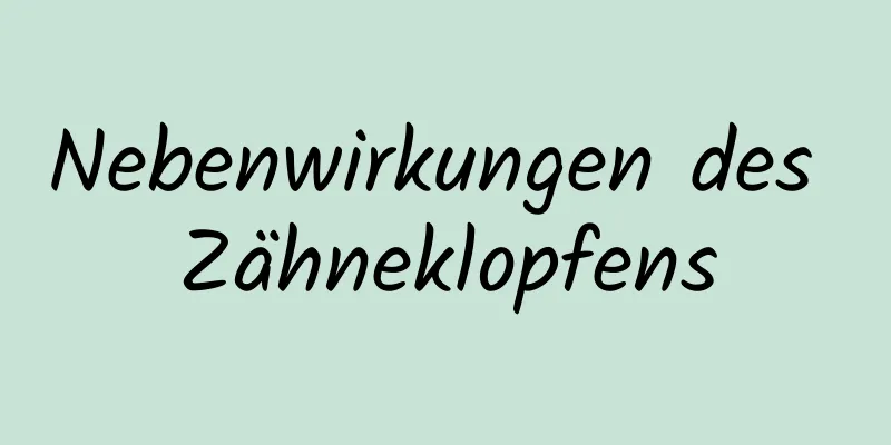Nebenwirkungen des Zähneklopfens