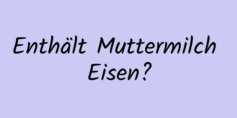 Enthält Muttermilch Eisen?