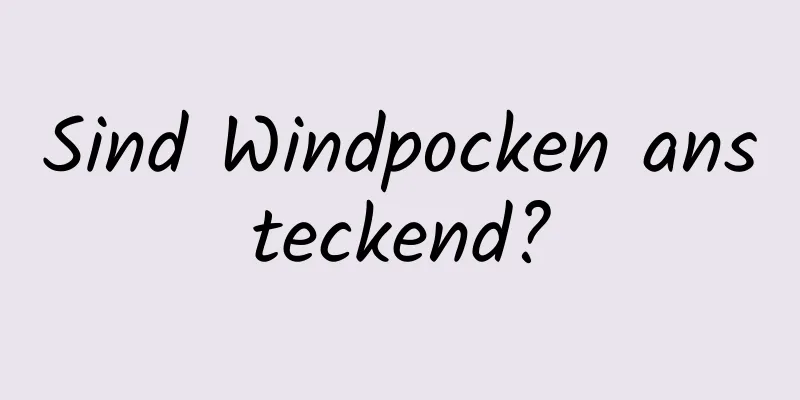 Sind Windpocken ansteckend?