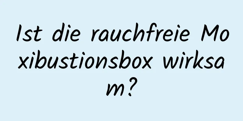Ist die rauchfreie Moxibustionsbox wirksam?