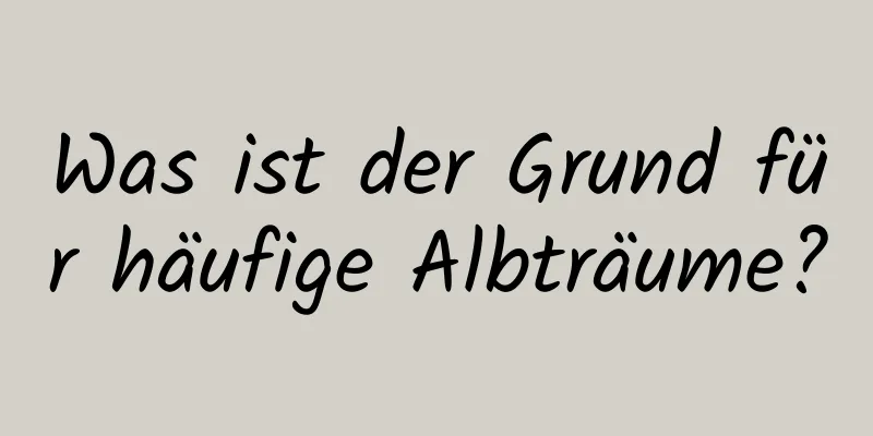 Was ist der Grund für häufige Albträume?