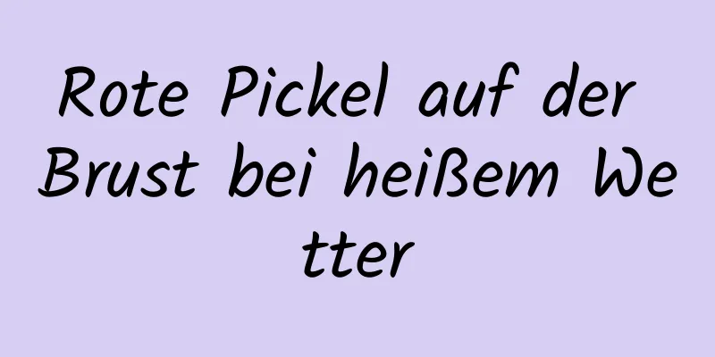 Rote Pickel auf der Brust bei heißem Wetter