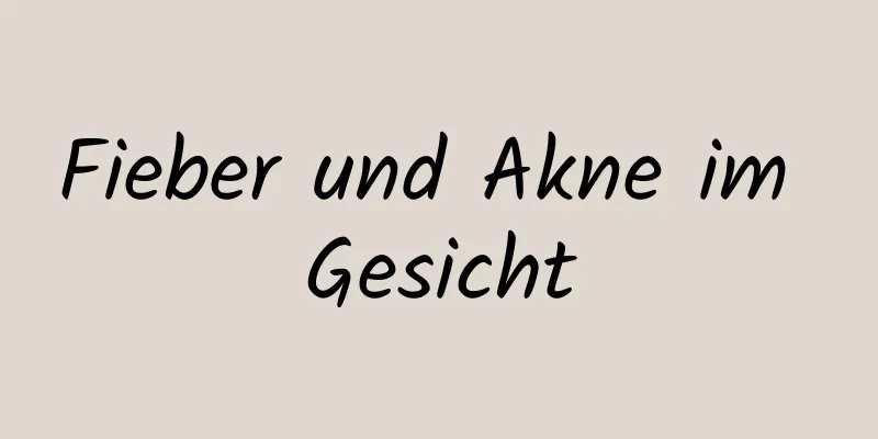 Fieber und Akne im Gesicht