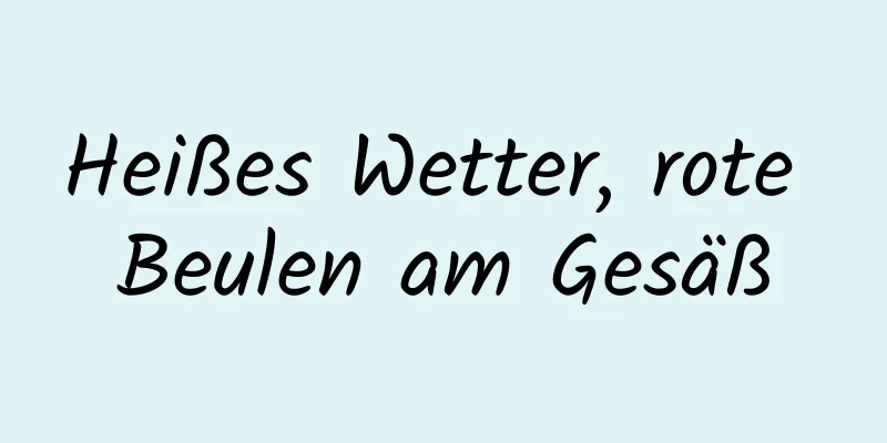 Heißes Wetter, rote Beulen am Gesäß