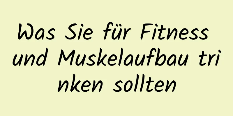 Was Sie für Fitness und Muskelaufbau trinken sollten