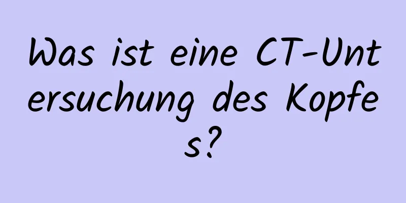 Was ist eine CT-Untersuchung des Kopfes?