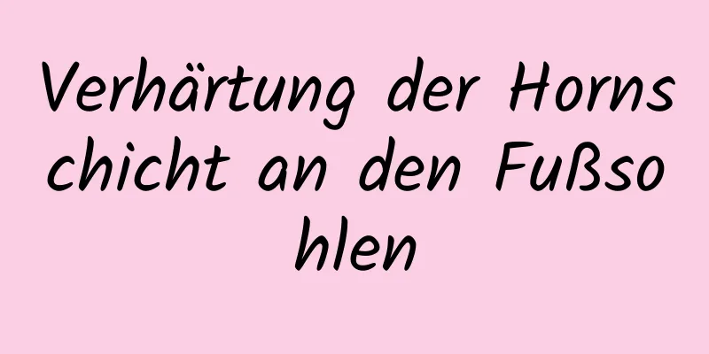 Verhärtung der Hornschicht an den Fußsohlen