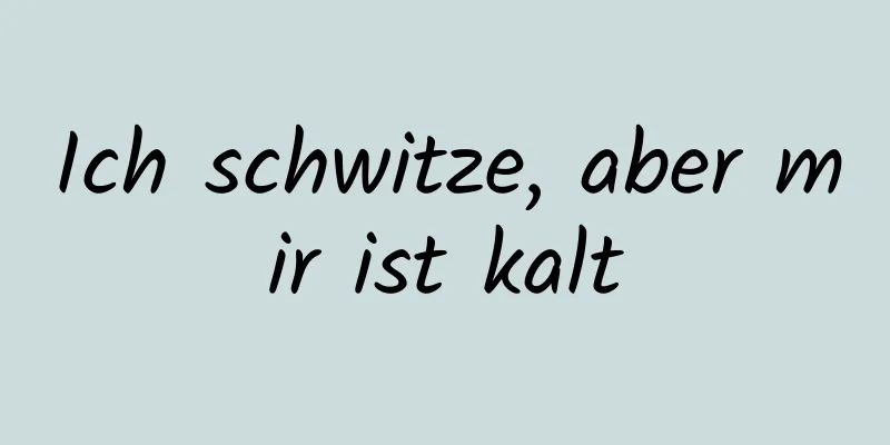 Ich schwitze, aber mir ist kalt