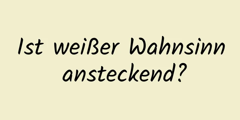 Ist weißer Wahnsinn ansteckend?