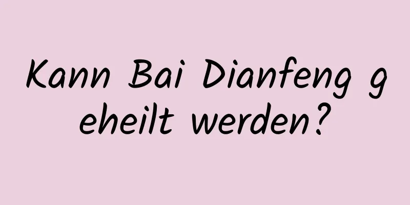 Kann Bai Dianfeng geheilt werden?