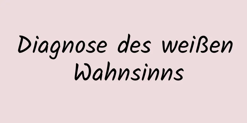 Diagnose des weißen Wahnsinns