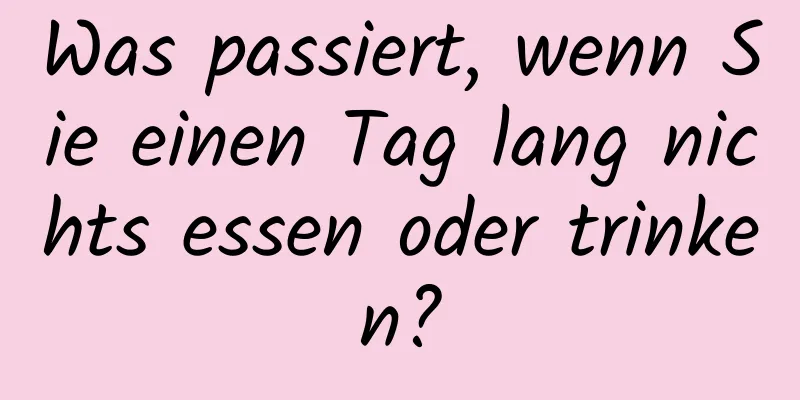 Was passiert, wenn Sie einen Tag lang nichts essen oder trinken?