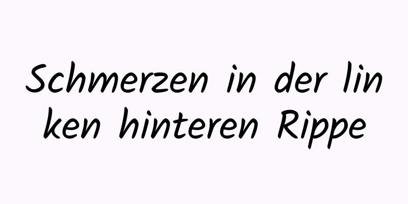 Schmerzen in der linken hinteren Rippe