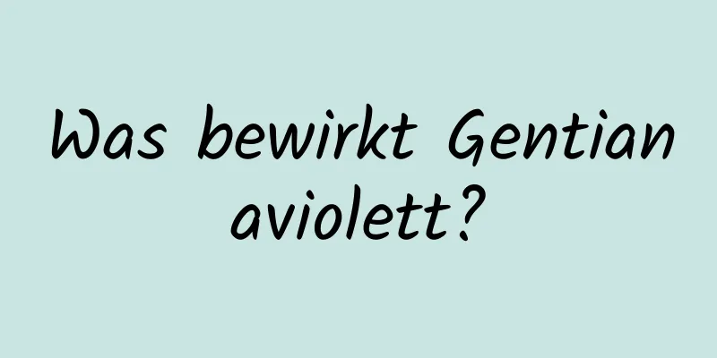 Was bewirkt Gentianaviolett?