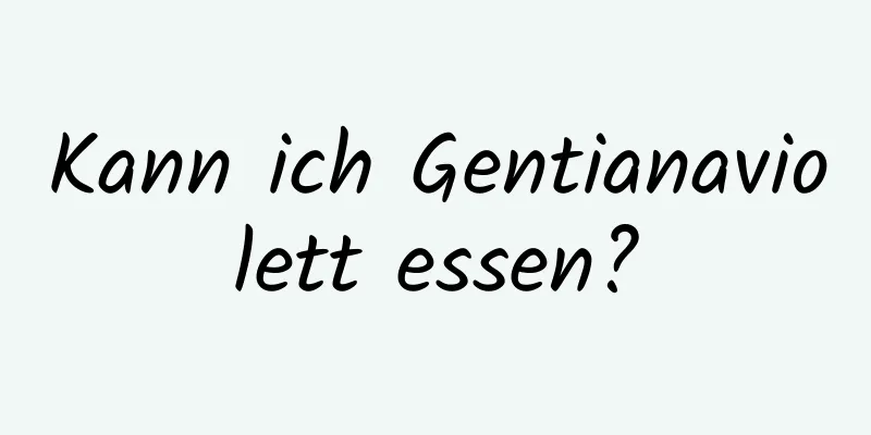 Kann ich Gentianaviolett essen?
