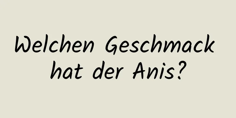 Welchen Geschmack hat der Anis?