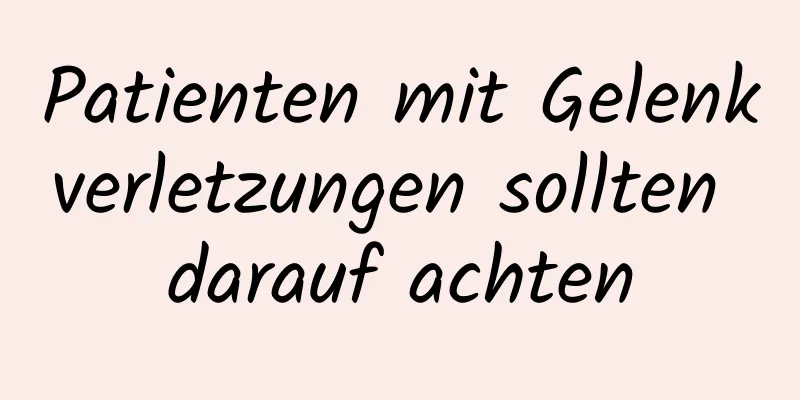 Patienten mit Gelenkverletzungen sollten darauf achten