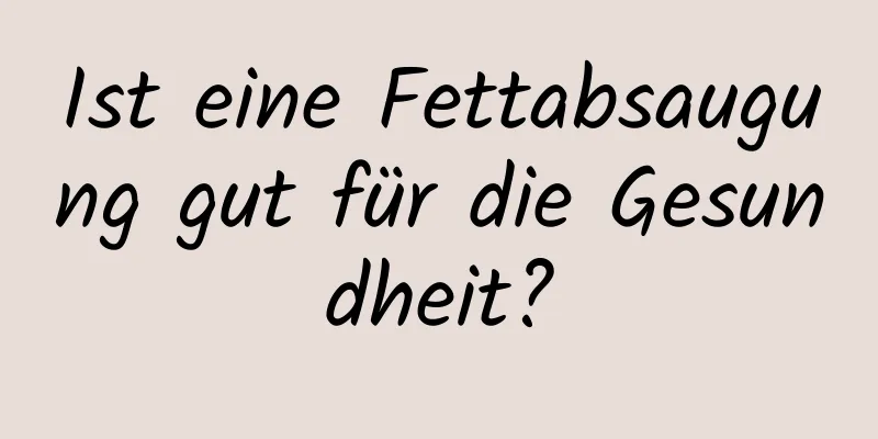 Ist eine Fettabsaugung gut für die Gesundheit?