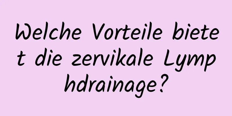 Welche Vorteile bietet die zervikale Lymphdrainage?