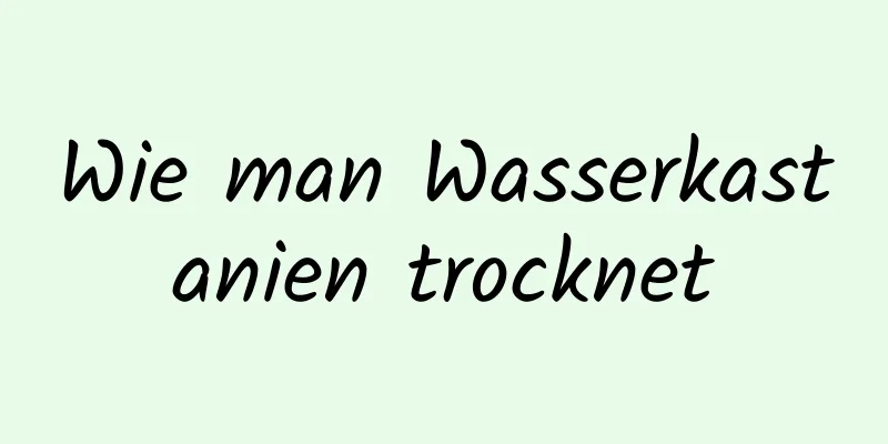 Wie man Wasserkastanien trocknet