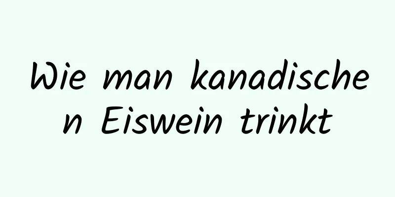 Wie man kanadischen Eiswein trinkt