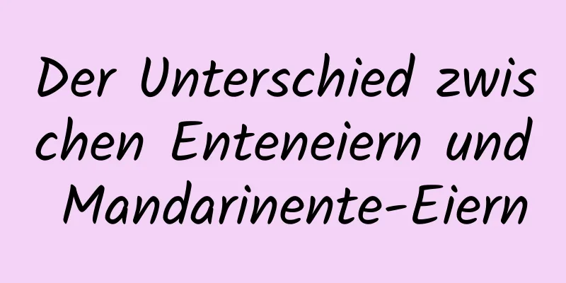 Der Unterschied zwischen Enteneiern und Mandarinente-Eiern