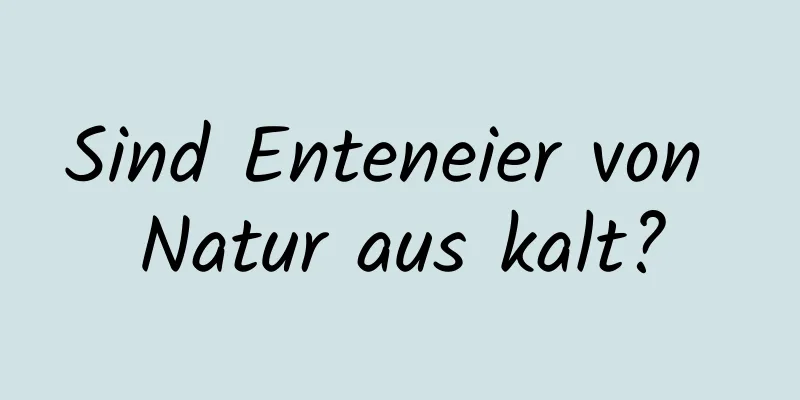 Sind Enteneier von Natur aus kalt?