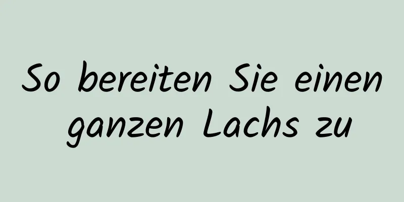 So bereiten Sie einen ganzen Lachs zu