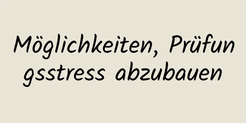 Möglichkeiten, Prüfungsstress abzubauen