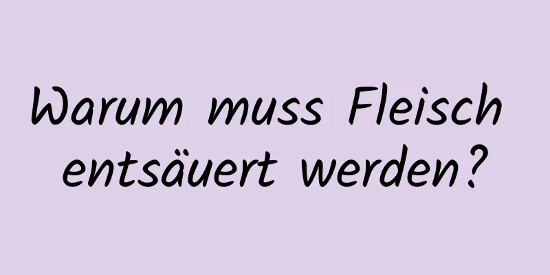 Warum muss Fleisch entsäuert werden?