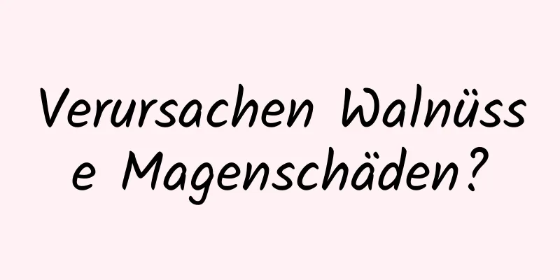 Verursachen Walnüsse Magenschäden?