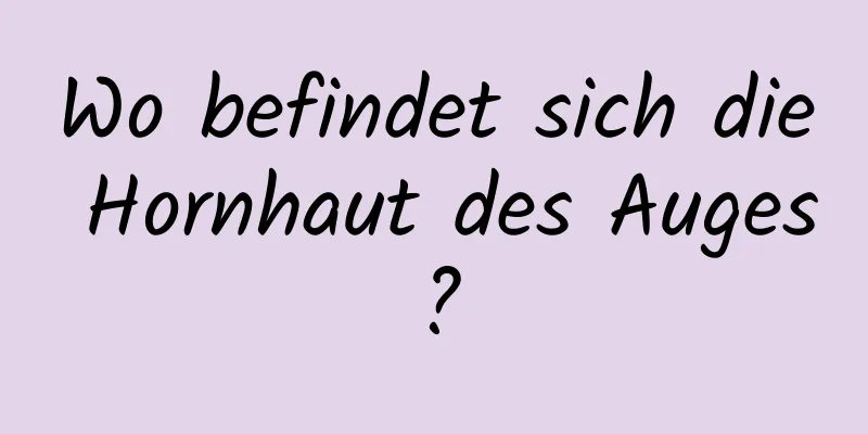 Wo befindet sich die Hornhaut des Auges?