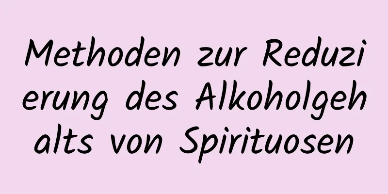 Methoden zur Reduzierung des Alkoholgehalts von Spirituosen