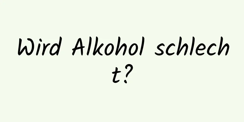 Wird Alkohol schlecht?