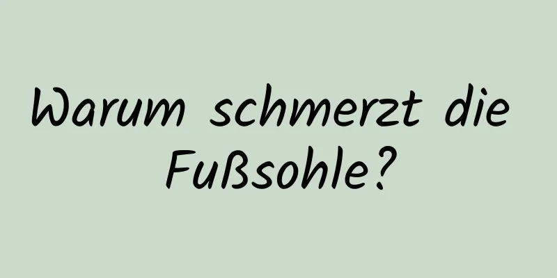 Warum schmerzt die Fußsohle?
