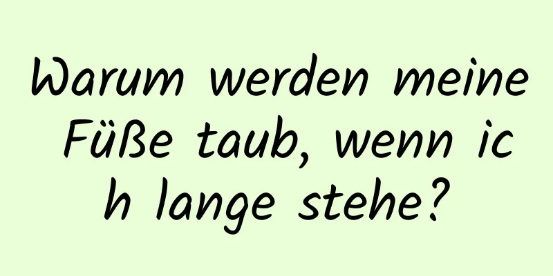 Warum werden meine Füße taub, wenn ich lange stehe?