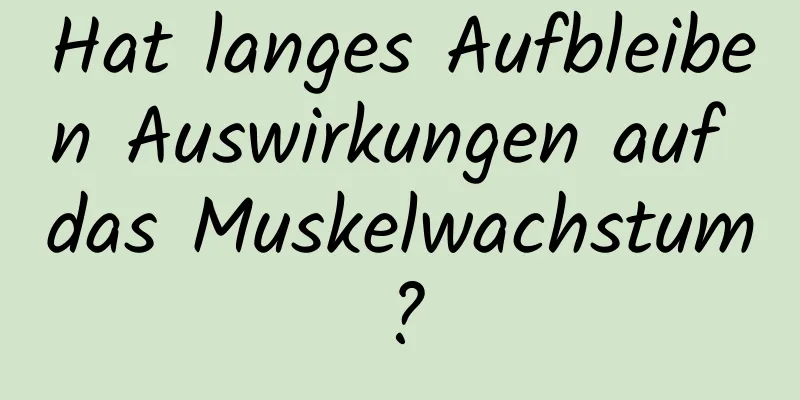 Hat langes Aufbleiben Auswirkungen auf das Muskelwachstum?