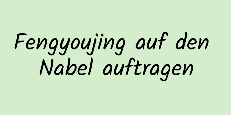 Fengyoujing auf den Nabel auftragen