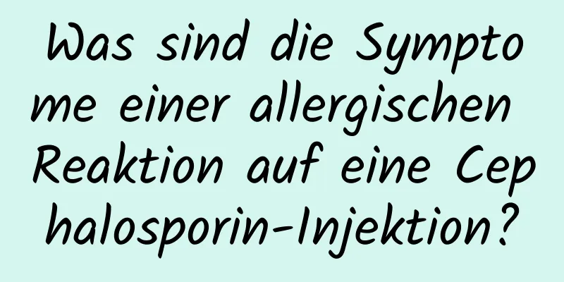 Was sind die Symptome einer allergischen Reaktion auf eine Cephalosporin-Injektion?