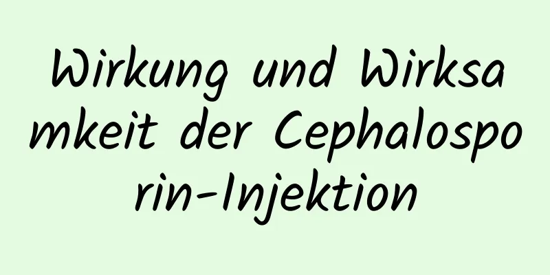 Wirkung und Wirksamkeit der Cephalosporin-Injektion