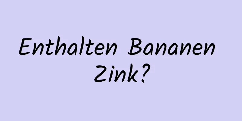 Enthalten Bananen Zink?