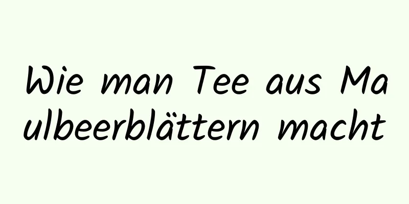 Wie man Tee aus Maulbeerblättern macht